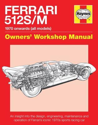 Ferrari 512 S/M 1970 onwards (all marks): An insight into the design, engineering, maintenance and operation of Ferrari's iconic 1970s sports racing car (Owners' Workshop Manual)