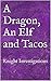 A Dragon, An Elf and Tacos:...