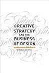 Creative Strategy and the Business of Design by Douglas Davis
