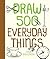 Draw 500 Everyday Things: A Sketchbook for Artists, Designers, and Doodlers