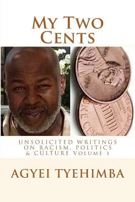 My Two Cents: Unsolicited Writings On Race, Politics & Culture