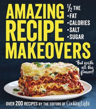 Amazing Recipe Makeovers: 200 Classic Dishes at 1/2 the Fat, Calories, Salt, or Sugar (Paperback)