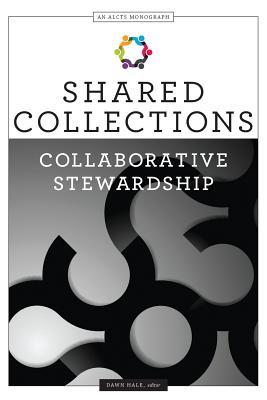 Shared Collections: Collaborative Stewardship (ALCTS Monograph)