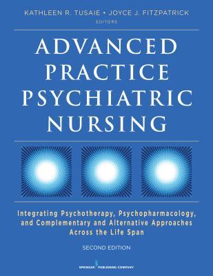 Advanced Practice Psychiatric Nursing, Second Edition: Integrating Psychotherapy, Psychopharmacology, and Complementary and Alternative Approaches Across the Life Span