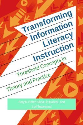 Transforming Information Literacy Instruction: Threshold Concepts in Theory and Practice