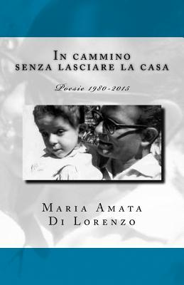 In cammino senza lasciare la casa: Poesie 1980-2015 (Italian Edition)