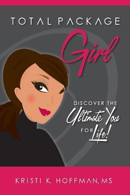 Total Package Girl: Discover the Ultimate You For Life!