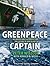 Greenpeace Captain: My Adventures in Protecting the Future of Our Planet