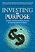 Investing with Purpose: Capitalize on the Time and Money You Have to Create the Tomorrow You Desire