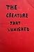 The Creature That Vanished
