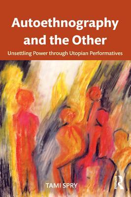Autoethnography and the Other: Unsettling Power through Utopian Performatives