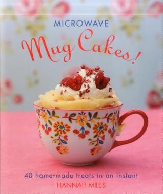 Microwave Mug Cakes!: 40 Home-Made Treats In An Instant (Hardcover)