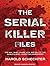 The Serial Killer Files: The Who, What, Where, How, and Why of the World's Most Terrifying Murderers