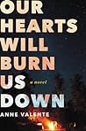 Our Hearts Will Burn Us Down by Anne Valente