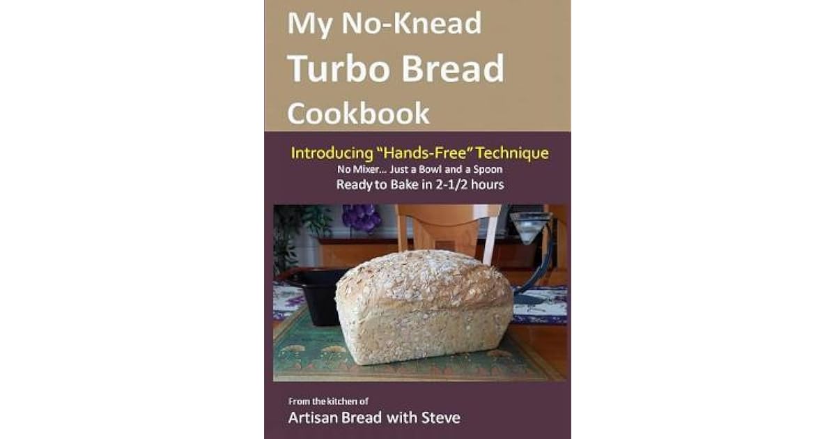 My NoKnead Turbo Bread Cookbook (Introducing "HandsFree" Technique) From the kitchen of