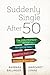 Suddenly Single After 50 by Barbara Ballinger