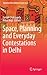 Space, Planning and Everyday Contestations in Delhi (Exploring Urban Change in South Asia)