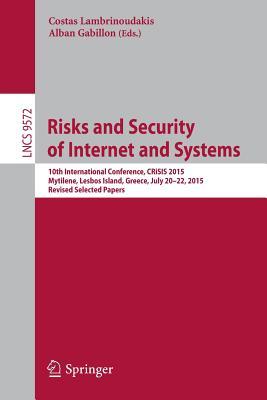 Risks and Security of Internet and Systems: 10th International Conference, CRiSIS 2015, Mytilene, Lesbos Island, Greece, July 20-22, 2015, Revised ... Applications, incl. Internet/Web, and HCI)