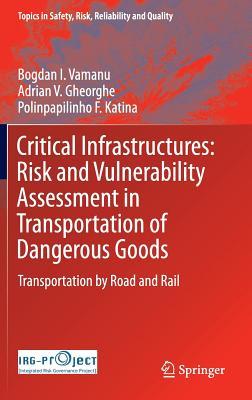 Critical Infrastructures: Risk and Vulnerability Assessment in Transportation of Dangerous Goods: Transportation by Road and Rail (Topics in Safety, Risk, Reliability and Quality, 31)