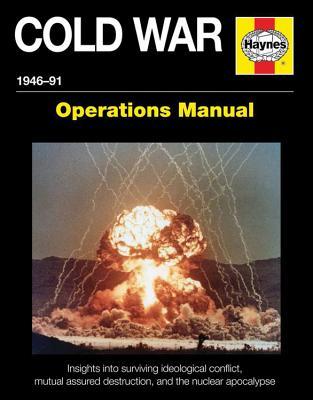 Cold War 1946-91: Insights into surviving ideological conflict, mutual assured destruction, and the nuclear apocalypse (Operations Manual)