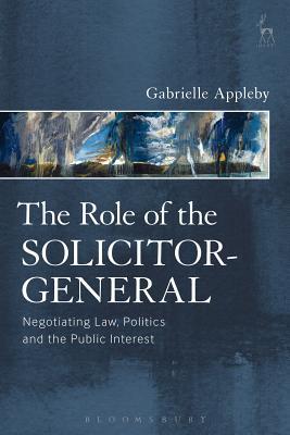 The Role of the Solicitor-General: Negotiating Law, Politics and the Public Interest