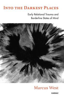 Into the Darkest Places: Early Relational Trauma and Borderline States of Mind (Kindle Edition)