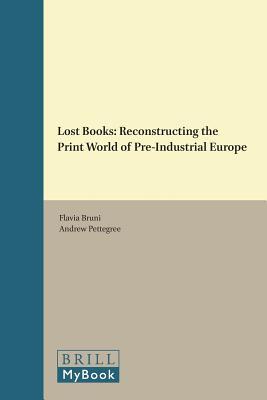 Lost Books: Reconstructing the Print World of Pre-Industrial Europe (Library of the Written Word, 46)