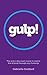 Gulp! : The 7-Day Crash Course to Master Fear and Break Through Any Challenge: Up-level your life, career and happiness