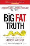 The Big Fat Truth: The Behind-the-scenes Secret to Weight Loss The Big Fat Truth: The Behind-the-scenes Secret to Weight Loss