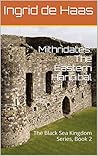 Mithridates: The Eastern Hannibal: The Black Sea Kingdom Series, Book 2 Mithridates: The Eastern Hannibal: The Black Sea Kingdom Series, Book 2