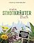 Mein Stadt-Kräuter-Buch: Heilkräuter und Wildgemüse zwischen Hinterhof und Stadtpark - Empfohlen von Wolf-Dieter Storl (German Edition)