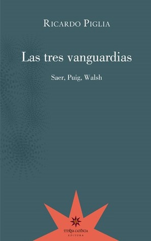 Las tres vanguardias: Saer, Puig, Walsh