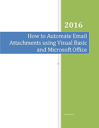 How to Automate Email Attachments using Visual Basic and Microsoft Office: Step by Step guide to automate email attachments (Kindle Edition)