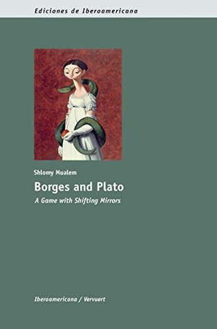Borges and Plato: A Game with Shifting Mirrors (Ediciones de Iberoamericana Book 54)