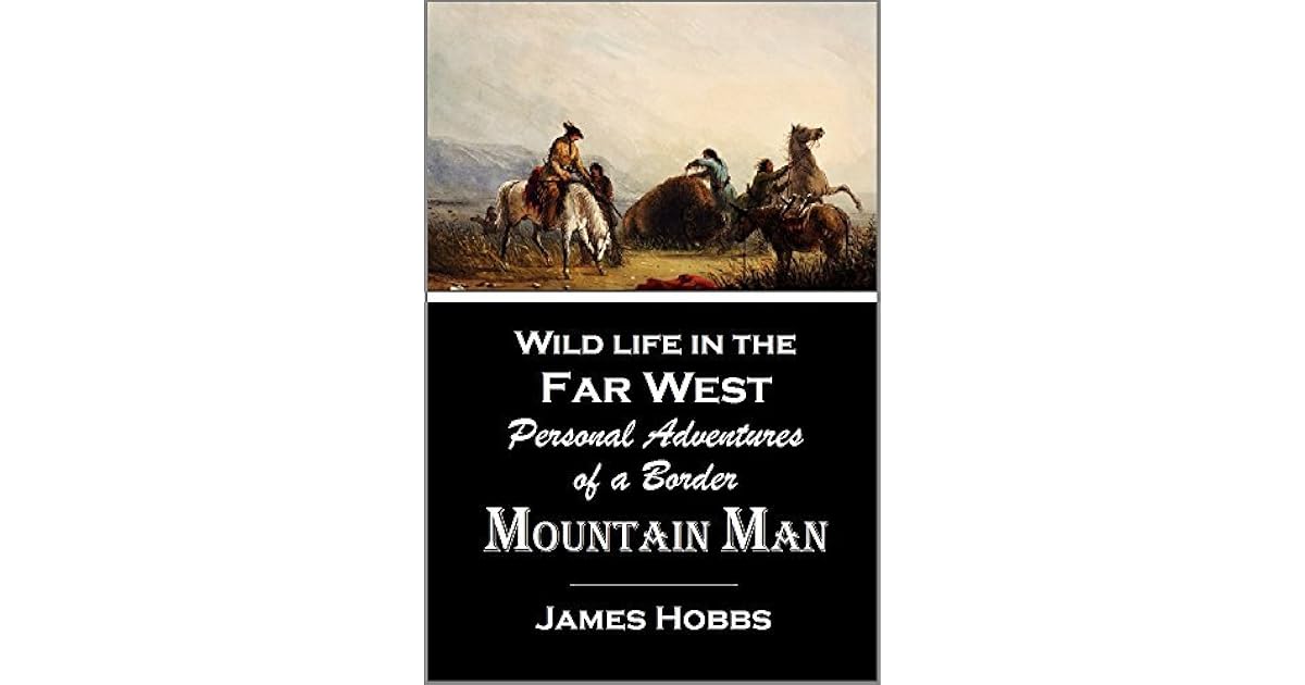 Wild Life In The Far West Personal Adventures Of A Border Mountain Man By James Hobbs