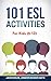 101 ESL Activities: For Teachers of Kids (6-13) Who Want to Have Fun, Engaging and Interactive English Lessons (Ideas for Teaching English as a Second Language to Young Learners)