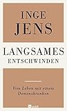 Langsames Entschwinden: Vom Leben mit einem Demenzkranken