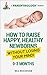 How To Raise, Happy, Healthy Newborns Without Losing Your Mind! (0-3 Months)
