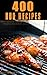 400 BBQ Recipes: Barbecue sauces and dry rub recipes for bbq ribs, bbq pork shoulder, bbq pork chops, bbq chicken breast, bbq chicken drumsticks, and bbq steak