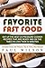 Favorite Fast Food: Eat Up The Best 25 Pressure Cooker Recipes That Are Ready And On The Table In Less Than 30 Minutes