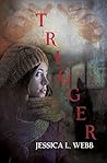 Trigger by Jessica L. Webb