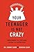 Your Teenager Is Not Crazy:...