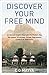 Discover Your Free Mind: An Ancient Inquiry Approach to Modern-Day “Dis-eases” of Anxiety, Stress, Depression, Conflicts & Addictions