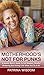 Motherhood's Not For Punks: A Badass Mom's Guide To Self Mastery, Mindful Mothering And Having It All When You Do It All