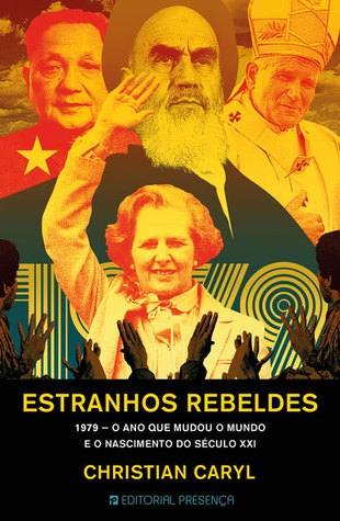 Estranhos Rebeldes: 1979 - O Ano Que Mudou o Mundo e o Nascimento do Século XXI