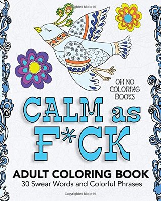 Calm As F*ck - Adult Coloring Book: 30 Swear Words and Colorful Phrases (Paperback)