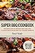 Super BBQ Cookbook: The Simple Path to Smoking Meat Like a Pro & Over 50 Delicious Recipes for Your Best Barbecue