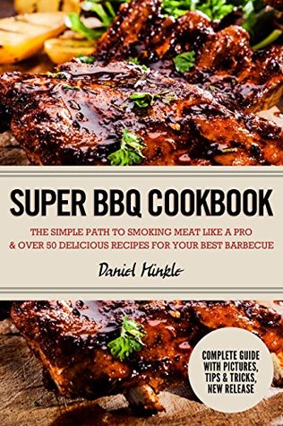 Super BBQ Cookbook: The Simple Path to Smoking Meat Like a Pro & Over 50 Delicious Recipes for Your Best Barbecue (Kindle Edition)