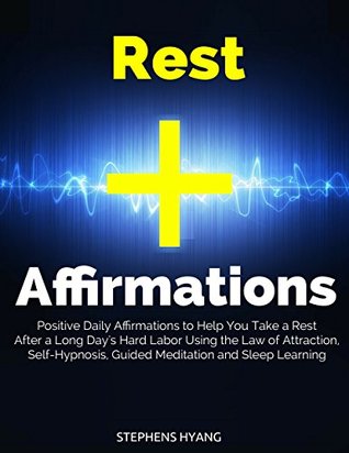 Rest Affirmations: Positive Daily Affirmations to Help You Take a Rest After a Long Day's Hard Labor Using the Law of Attraction, Self-Hypnosis, Guided Meditation and Sleep Learning (Kindle Edition)