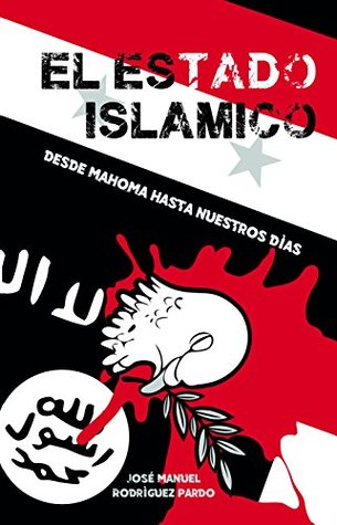 El Estado Islámico: Desde Mahoma hasta nuestros días (Spanish Edition)